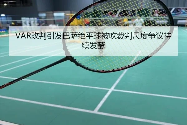 VAR改判引发巴萨绝平球被吹裁判尺度争议持续发酵